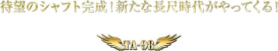 待望のシャフト完成！新たな長尺時代がやってくる！ ドラコンチャンプ安楽拓也監修 TA-98